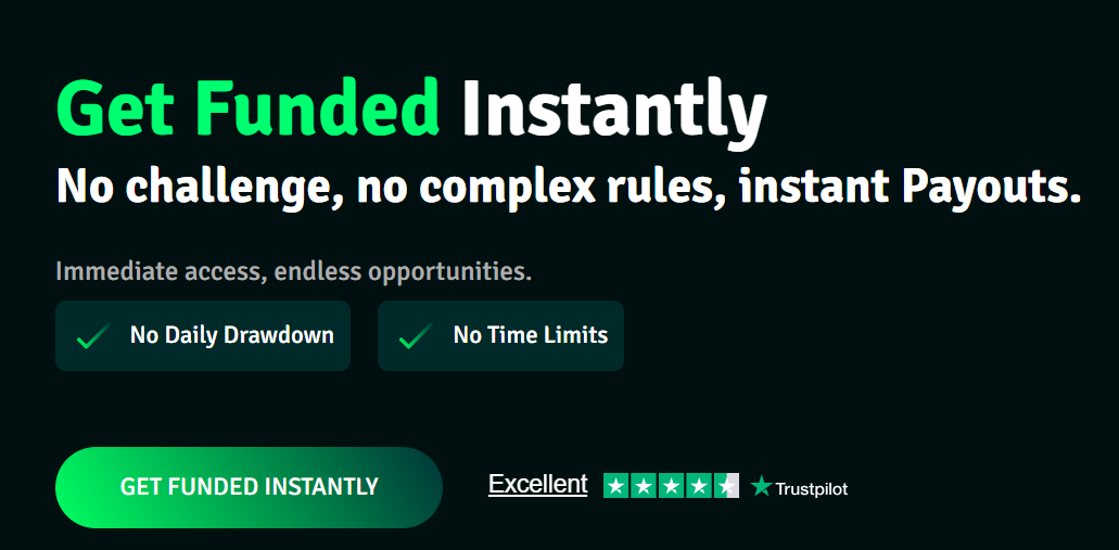 Get Funded Instantly — no challenge, no complex rules, instant payouts. No daily drawdown, no time limits.